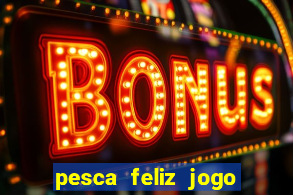 pesca feliz jogo cassino download